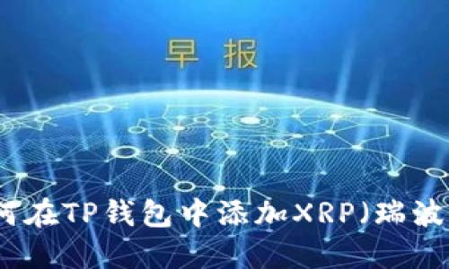 如何在TP钱包中添加XRP（瑞波币）