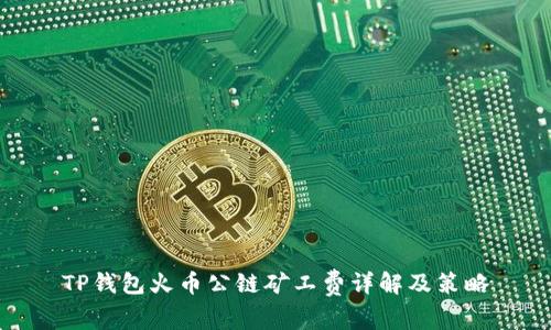 TP钱包火币公链矿工费详解及策略