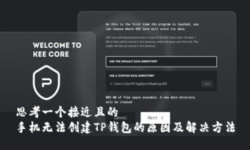 思考一个接近且的 
手机无法创建TP钱包的原因及解决方法