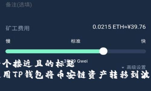 思考一个接近且的标题  
如何使用TP钱包将币安链资产转移到波场网络