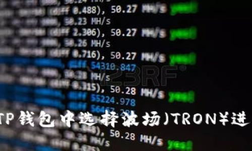 如何在TP钱包中选择波场（TRON）进行交易？