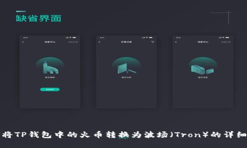 标题
如何将TP钱包中的火币转换为波场（Tron）的详细指南