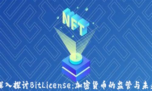 
深入探讨BitLicense：加密货币的监管与未来