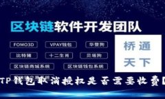 TP钱包取消授权是否需要收费？