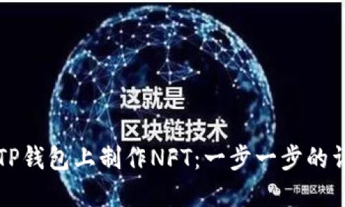 如何在TP钱包上制作NFT：一步一步的详细指南