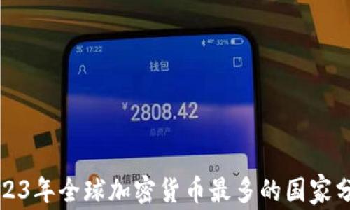 
2023年全球加密货币最多的国家分析