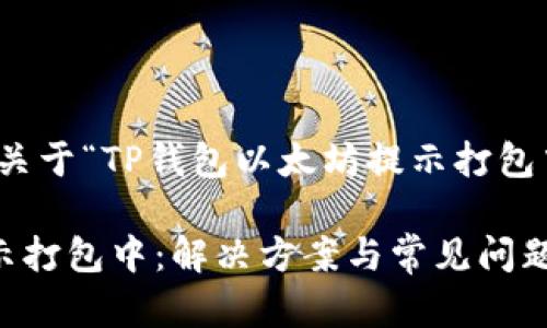 注意：以下是一个关于“TP钱包以太坊提示打包中”的和结构示例。

TP钱包以太坊提示打包中：解决方案与常见问题解析