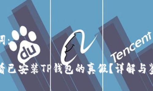 和关键词：

如何查看已安装TP钱包的真假？详解与鉴别技巧