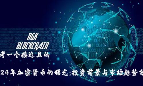 思考一个接近且的

2024年加密货币的曙光：投资前景与市场趋势分析
