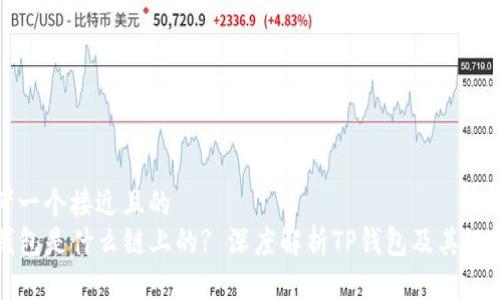 思考一个接近且的  
TP钱包是什么链上的? 深度解析TP钱包及其链技术