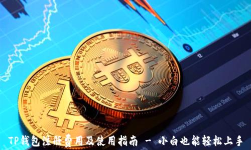 
TP钱包注册费用及使用指南 - 小白也能轻松上手