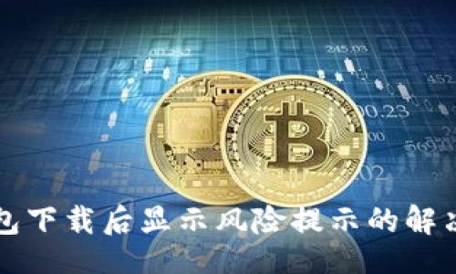 页面
TP钱包下载后显示风险提示的解决方法