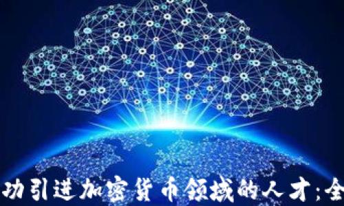 
如何成功引进加密货币领域的人才：全面指南