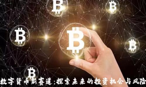 
加密数字货币新赛道：探索未来的投资机会与风险管理