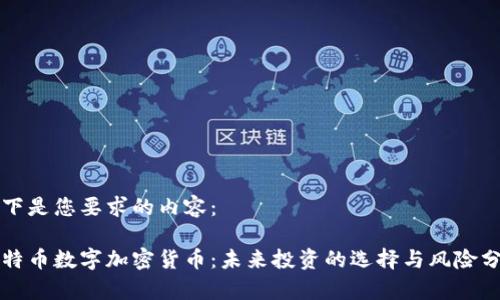 以下是您要求的内容:
比特币数字加密货币:未来投资的选择与风险分析