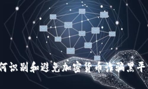 如何识别和避免加密货币诈骗黑平台?