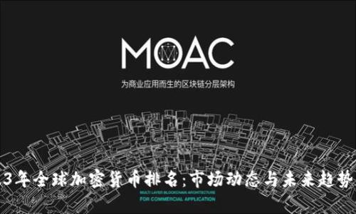2023年全球加密货币排名：市场动态与未来趋势分析