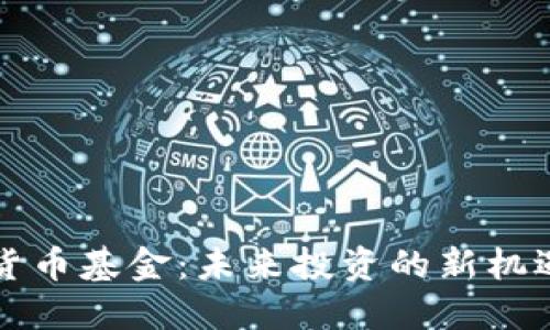 爱加密货币基金：未来投资的新机遇与挑战