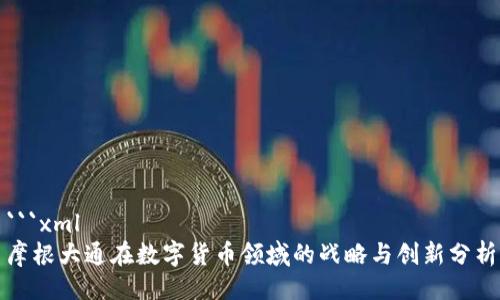 ```xml
摩根大通在数字货币领域的战略与创新分析