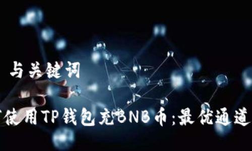 ## 与关键词

如何使用TP钱包充BNB币：最优通道指南