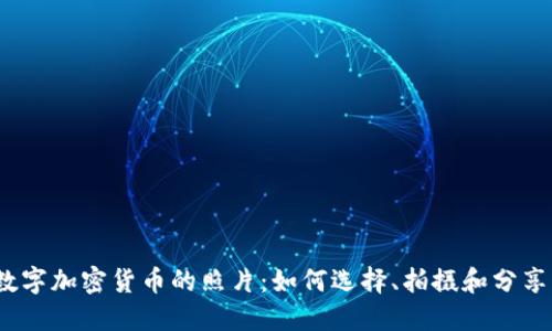 数字加密货币的照片：如何选择、拍摄和分享？