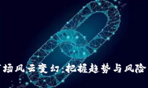 加密货币市场风云变幻：把握趋势与风险的投资策略