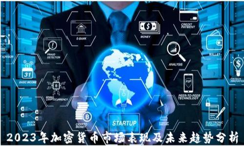 
2023年加密货币市场表现及未来趋势分析