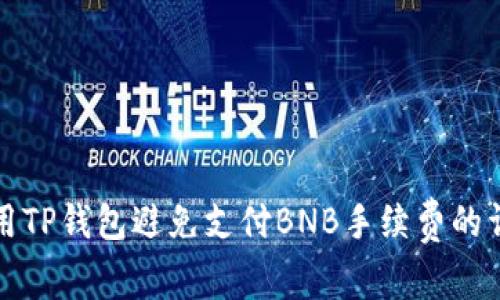 如何使用TP钱包避免支付BNB手续费的详细指南