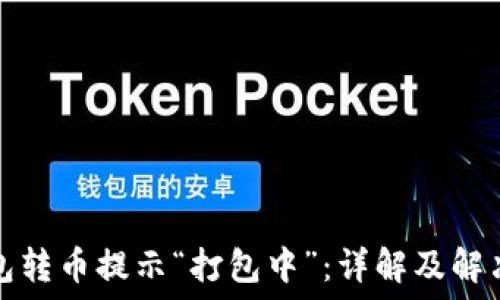   
TP钱包转币提示“打包中”：详解及解决方案