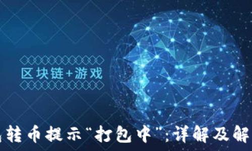   
TP钱包转币提示“打包中”：详解及解决方案