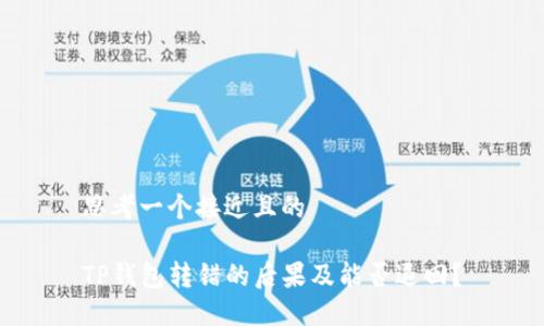思考一个接近且的

TP钱包转错的后果及能否退回？