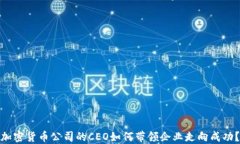 加密货币公司的CEO如何带