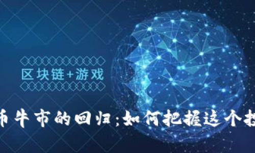 加密货币牛市的回归：如何把握这个投资机会