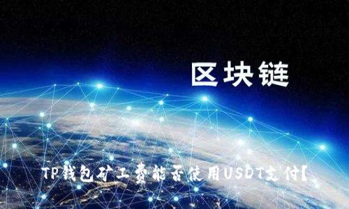 TP钱包矿工费能否使用USDT支付？