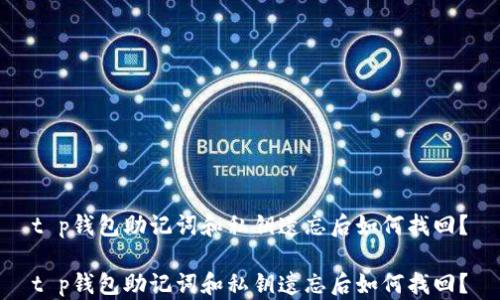 
t p钱包助记词和私钥遗忘后如何找回？

t p钱包助记词和私钥遗忘后如何找回？