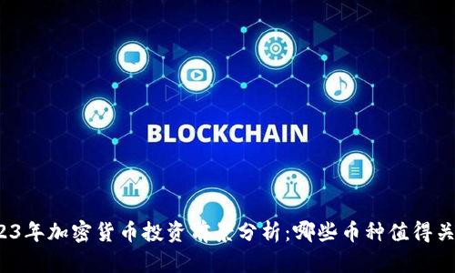 2023年加密货币投资前景分析：哪些币种值得关注？