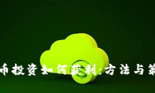 加密货币投资如何获利：方法与策略解析