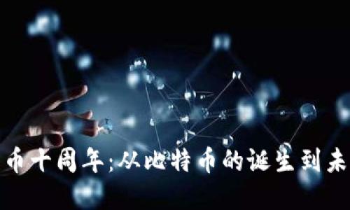 加密货币十周年：从比特币的诞生到未来趋势