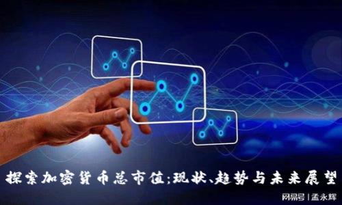 探索加密货币总市值：现状、趋势与未来展望