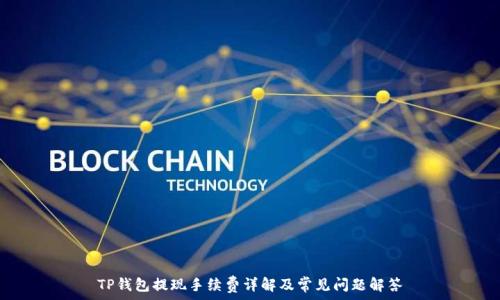  
TP钱包提现手续费详解及常见问题解答
