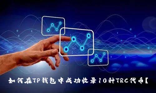 如何在TP钱包中成功收录10种TRC代币？