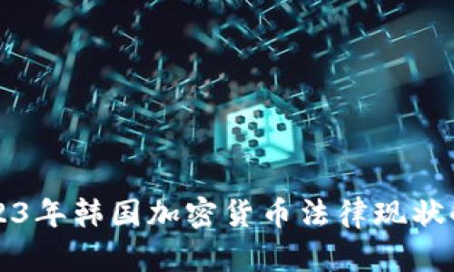 2023年韩国加密货币法律现状解析