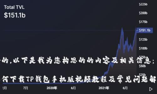 好的，以下是我为您构思的的内容及相关信息：

如何下载TP钱包手机版视频教程及常见问题解答