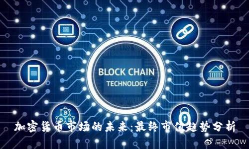 加密货币市场的未来：最终市值趋势分析