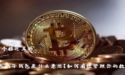 思考一个接近且的


t p钱包的子钱包是什么意思？如何有效管理你的数字资产
