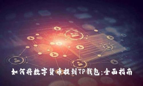 如何将数字货币提到TP钱包：全面指南
