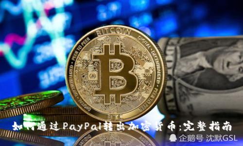 如何通过PayPal转出加密货币：完整指南
