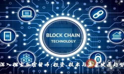 深入探索加密货币：投资、技术与未来发展趋势