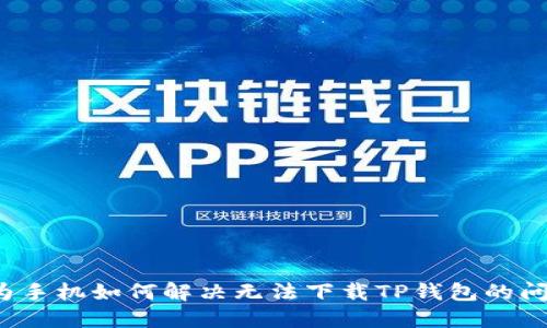 华为手机如何解决无法下载TP钱包的问题？