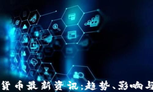 
全球加密货币最新资讯：趋势、影响与未来展望